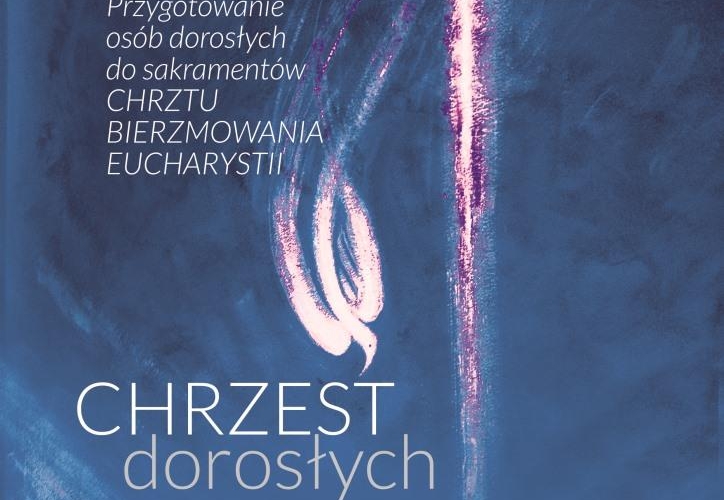 Przygotowanie dorosłych do chrztu, bierzmowania, Eucharystii!