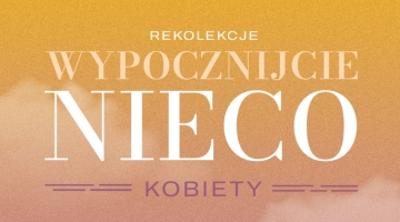 Wypocznijcie nieco kobiety | rekolekcje dla kobiet w UROCZYSKU PORSZEWICE