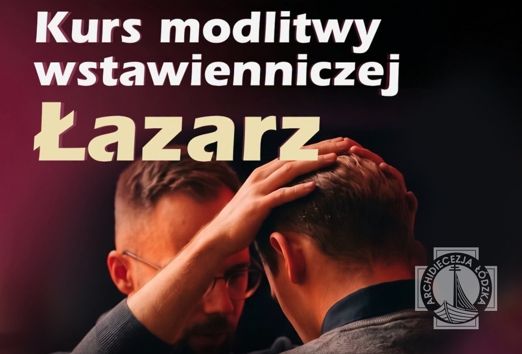 „Łazarz” – kurs modlitwy wstawienniczej w Łodzi